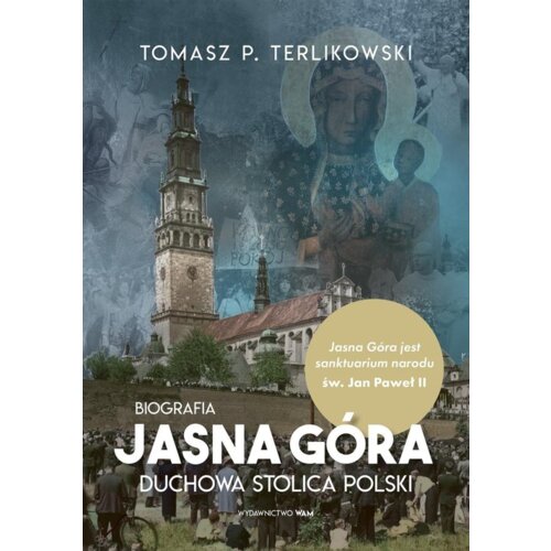 Jasna Góra. Duchowa stolica Polski. Biografia