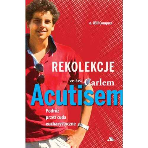 Rekolekcje z Carlem Acutisem. Podróż przez cuda...