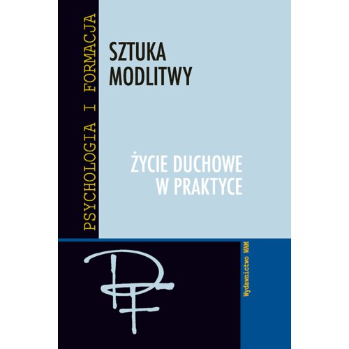 Sztuka modlitwy. Życie duchowe w praktyce