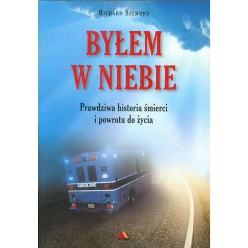 Byłem w Niebie. Prawdziwa historia śmierci...
