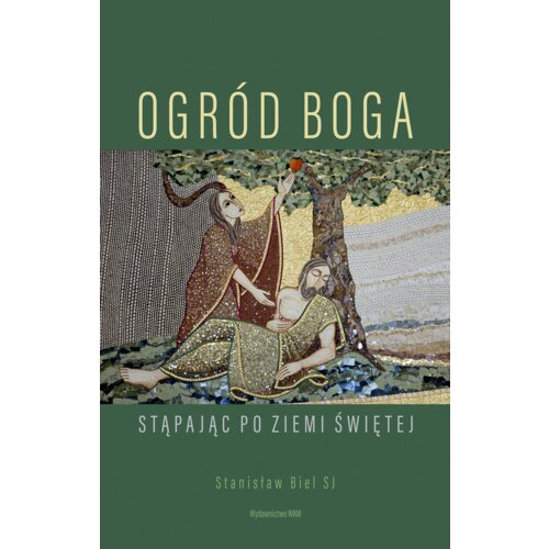 Ogród Boga. Stąpając po Ziemi Świętej