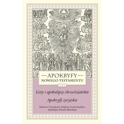 Apokryfy nowego testamentu. Listy i apokalipsy chrześcijańskie. Apokryfy syryjskie. Tom III. Historia i Przysłowia Achikara. Grota skarbów. Apokalipsa Pseudo-Metodego