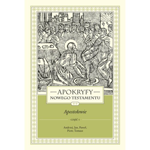Apokryfy nowego testamentu. Apostołowie. Tom II. Część 1. Andrzej, Jan, Paweł, Piotr, Tomasz