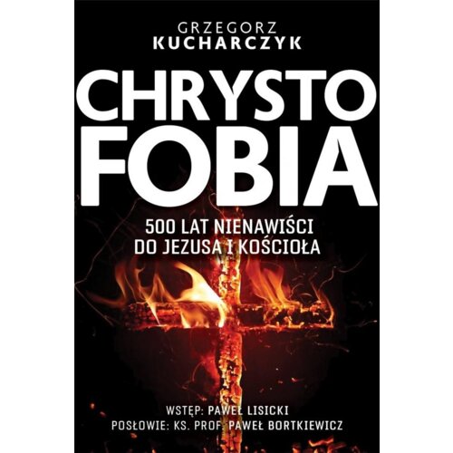 Chrystofobia. 500 lat nienawiści do Jezusa i Kościoła