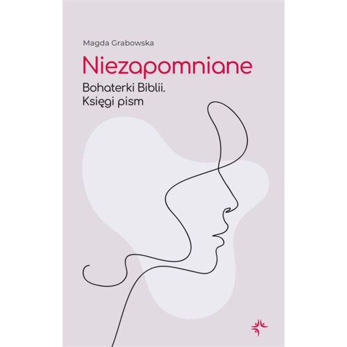 Niezapomniane. Bohaterki Biblii. Księgi pism