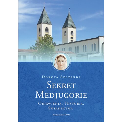 Sekret Medjugorie. Objawienia. Historia. Świadectwa