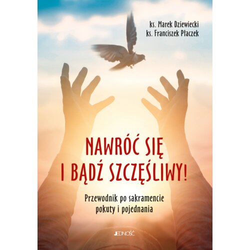 Nawróć się i bądź szczęśliwy! Przewodnik po sakramencie pokuty i pojednania