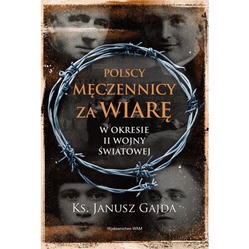 Polscy męczennicy za wiarę w okresie II wojny ...
