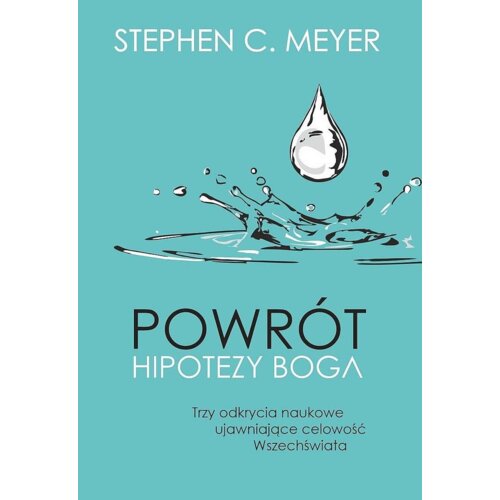 Powrót hipotezy Boga. Trzy odkrycia naukowe ujawniające celowość Wszechświata