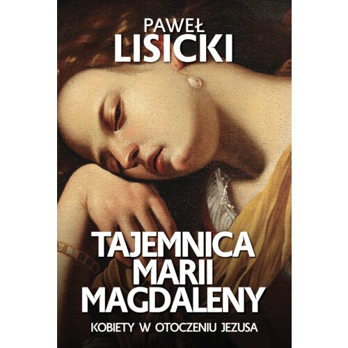 Tajemnica Marii Magdaleny. Kobiety w otoczeniu Jezusa