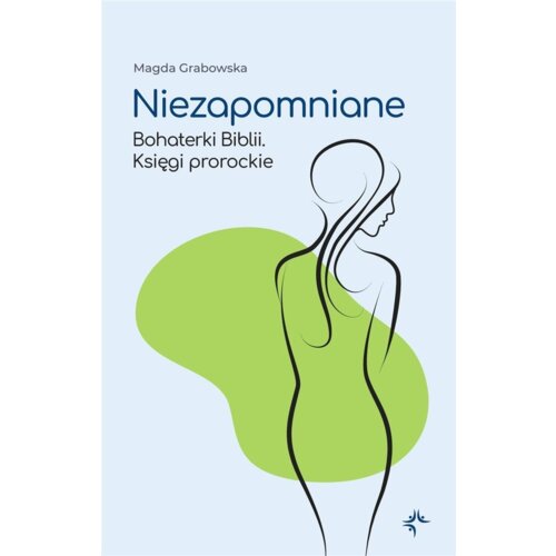 Niezapomniane. Bohaterki Biblii. Księgi prorockie