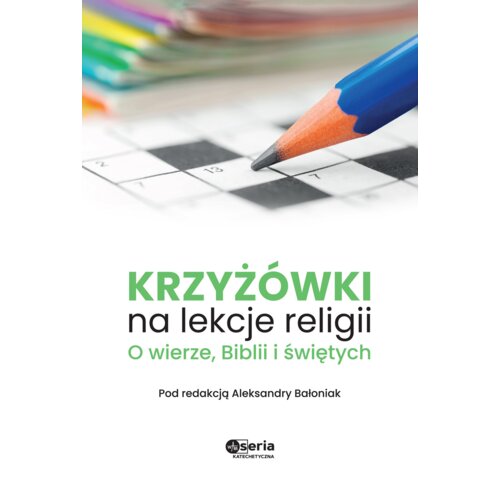 Krzyżówki na lekcje religii. O wierze, Biblii i świętych