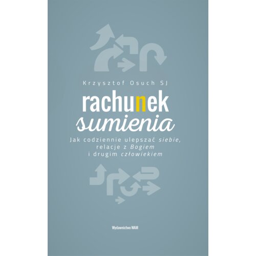 Rachunek sumienia. Jak codziennie ulepszać siebie, relacje z Bogiem i drugim człowiekiem