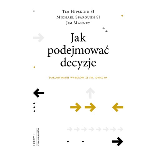 Jak podejmować decyzje. Dokonywanie wyborów ze św. Ignacym