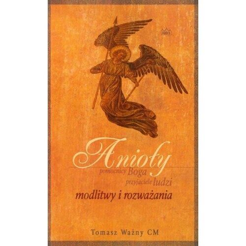 Anioły. Pomocnicy Boga, przyjaciele ludzi