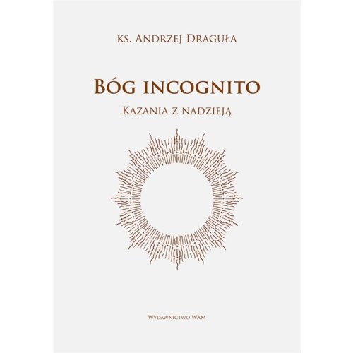 Bóg incognito. Kazania z nadzieją