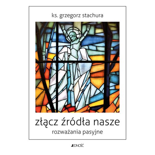 Złącz źródła nasze. Rozważania pasyjne