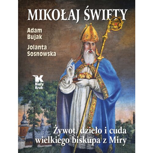 Mikołaj Święty. Żywot, dzieła i cuda wielkiego biskupa z Miry
