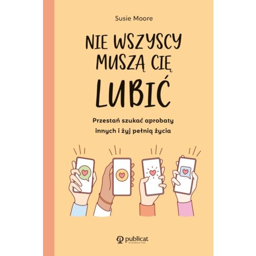 Nie wszyscy muszą cię lubić. Przestań szukać aprobaty innych i żyj pełnią życia
