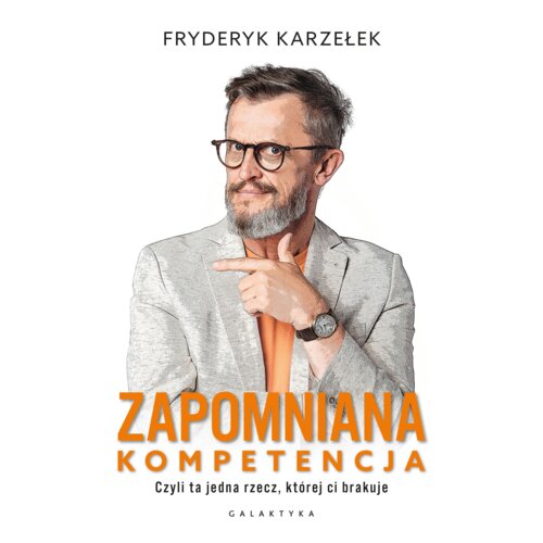 Zapomniana kompetencja. Czyli ta jedna rzecz, której ci brakuje