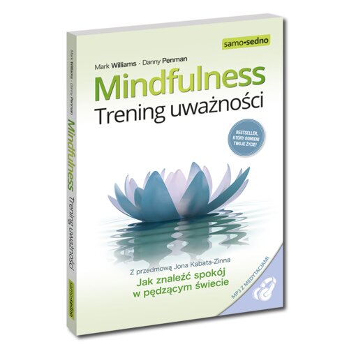 Mindfulness. Trening uważności. Jak znaleźć spokój w pędzącym świecie