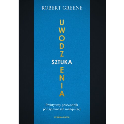 Sztuka uwodzenia. Praktyczny przewodnik po tajemnicach manipulacji