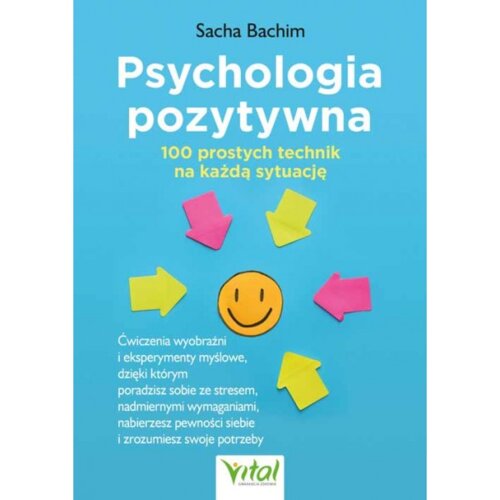 Psychologia pozytywna. 100 prostych technik na każdą sytuację