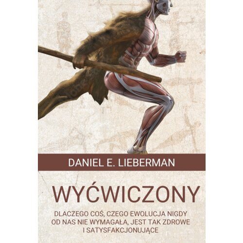Wyćwiczony. Dlaczego coś, czego ewolucja nigdy od nas nie wymagała, jest tak zdrowe i satysfakcjonujące