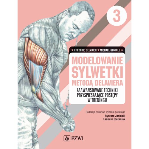 Modelowanie sylwetki metodą Delaviera. Zaawansowane techniki przyspieszające postępy w treningu. Tom 3