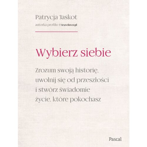 Wybierz siebie. Zrozum swoją historię, uwolnij...