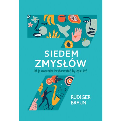 Siedem zmysłów. Jak je zrozumieć i wykorzystać, by lepiej żyć