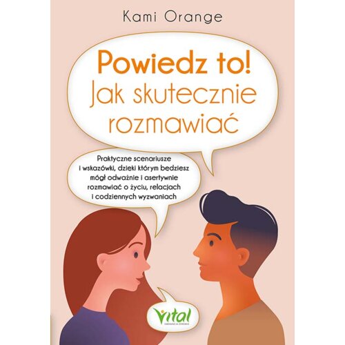 Powiedz to! Jak skutecznie rozmawiać. Praktyczne..