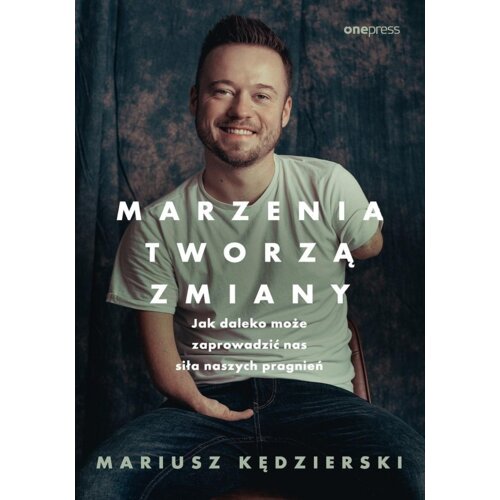 Marzenia tworzą zmiany. Jak daleko może zaprowadzić nas siła naszych pragnień