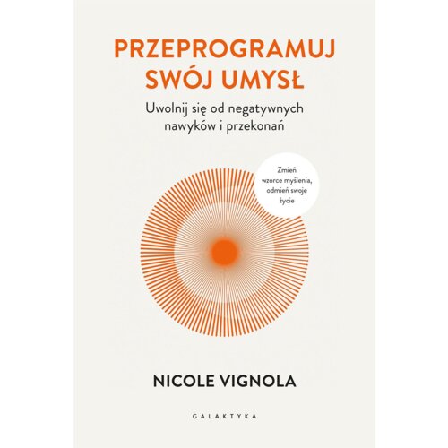 Przeprogramuj swój umysł. Uwolnij się od negatywnych nawyków i przekonań