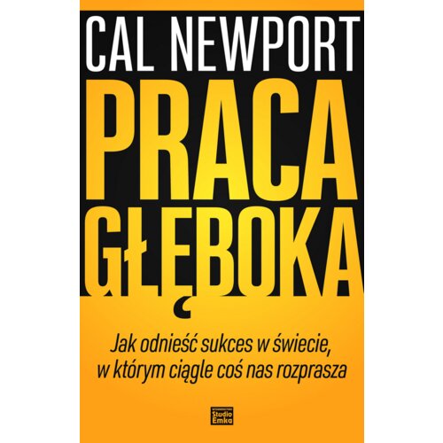 Praca głęboka. Jak odnieść sukces w świecie, w którym ciągle coś nas rozprasza