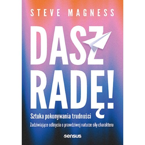Dasz radę! Sztuka pokonywania trudności. Zadziwiające odkrycia o prawdziwej naturze siły charakteru
