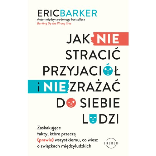 Jak NIE stracić przyjaciół i NIE zrażać do siebie ludzi. Zaskakujące fakty, które przeczą (prawie) wszystkiemu, co wiesz o związkach międzyludzkich
