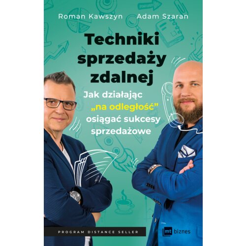 Techniki sprzedaży zdalnej. Jak działając &bdquo;na odległość&rdquo;, osiągać sukcesy sprzedażowe