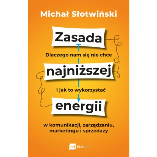 Zasada najniższej energii. Dlaczego nam się nie chce i jak to wykorzystać w komunikacji, zarządzaniu, marketingu i sprzedaży