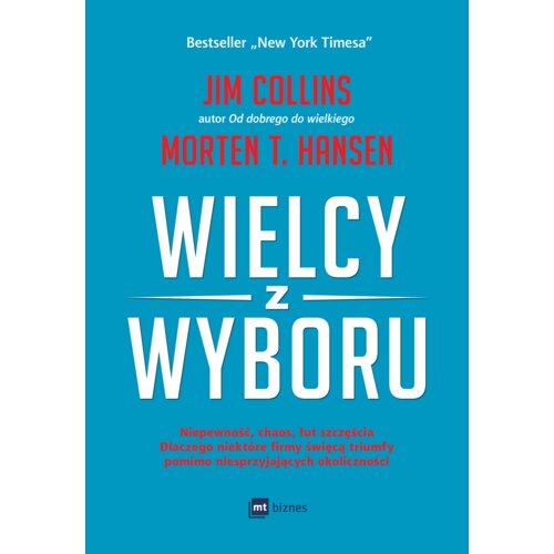 Wielcy z wyboru. Niepewność, chaos, łut szczęścia dlaczego niektóre firmy święcą triumfy pomimo niesprzyjających okoliczności