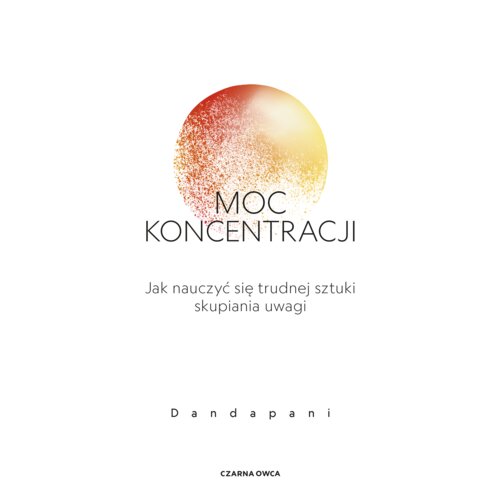 Moc koncentracji. Jak nauczyć się trudnej sztuki skupiania uwagi