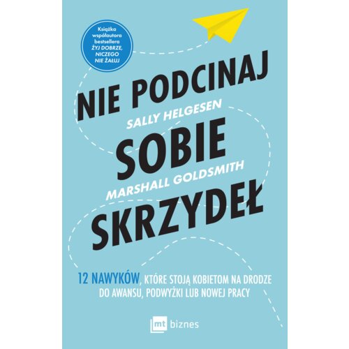 Nie podcinaj sobie skrzydeł. 12 nawyków, które stoją kobietom na drodze do awansu, podwyżki lub nowej pracy