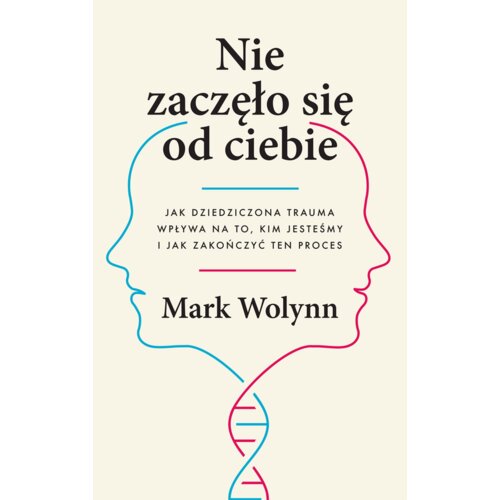 Nie zaczęło się od ciebie. Jak dziedziczona trauma wpływa na to, kim jesteśmy i jak zakończyć ten proces