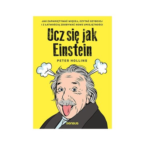 Ucz się jak Einstein. Jak zapamiętywać więcej, czytać szybciej i z łatwością zdobywać nowe umiejętności