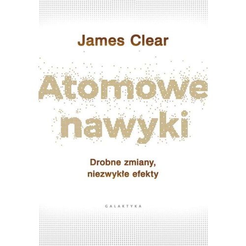 Atomowe nawyki. Drobne zmiany, niezwykłe efekty