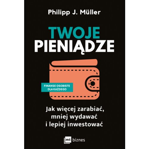 Twoje pieniądze. Jak więcej zarabiać, mniej wydawać i lepiej inwestować