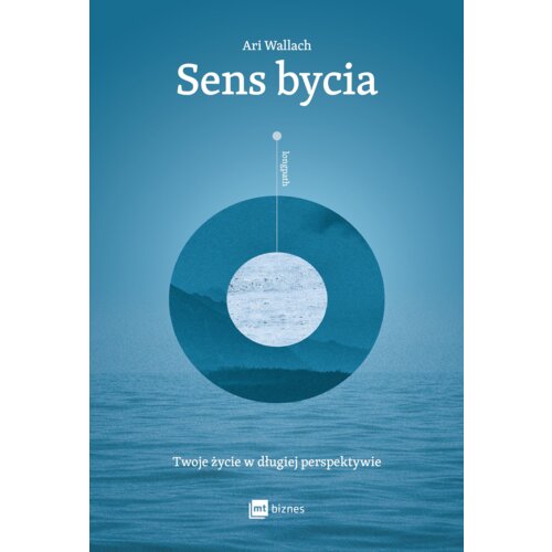 Sens bycia. Twoje życie w długiej perspektywie