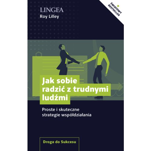 Jak sobie radzić z trudnymi ludźmi. Proste i skuteczne strategie współdziałania