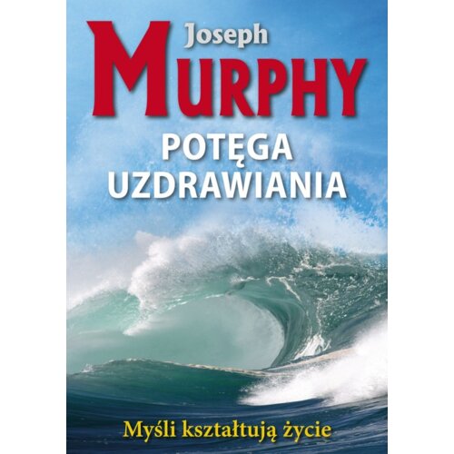Myśli kształtują życie. Potęga uzdrawiania