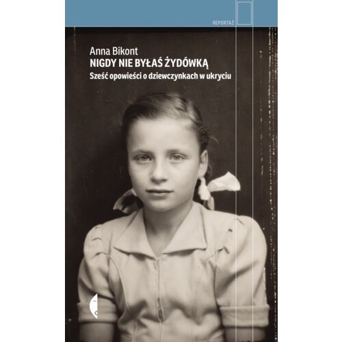 Nigdy nie byłaś Żydówką. Sześć opowieści o dziewczynkach w ukryciu